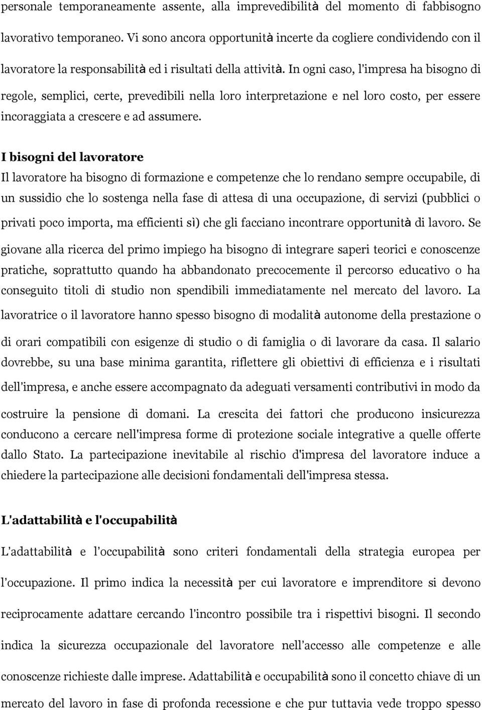 In ogni caso, l impresa ha bisogno di regole, semplici, certe, prevedibili nella loro interpretazione e nel loro costo, per essere incoraggiata a crescere e ad assumere.