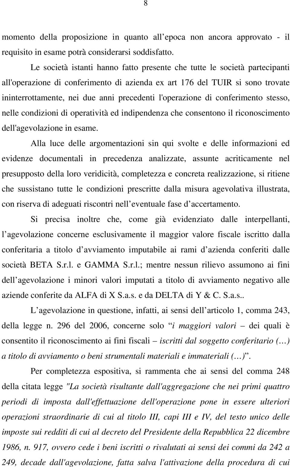 l'operazione di conferimento stesso, nelle condizioni di operatività ed indipendenza che consentono il riconoscimento dell'agevolazione in esame.