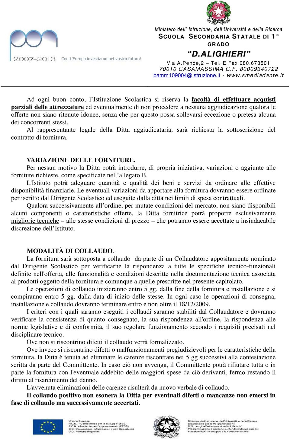 Al rappresentante legale della Ditta aggiudicataria, sarà richiesta la sottoscrizione del contratto di fornitura. VARIAZIONE DELLE FORNITURE.