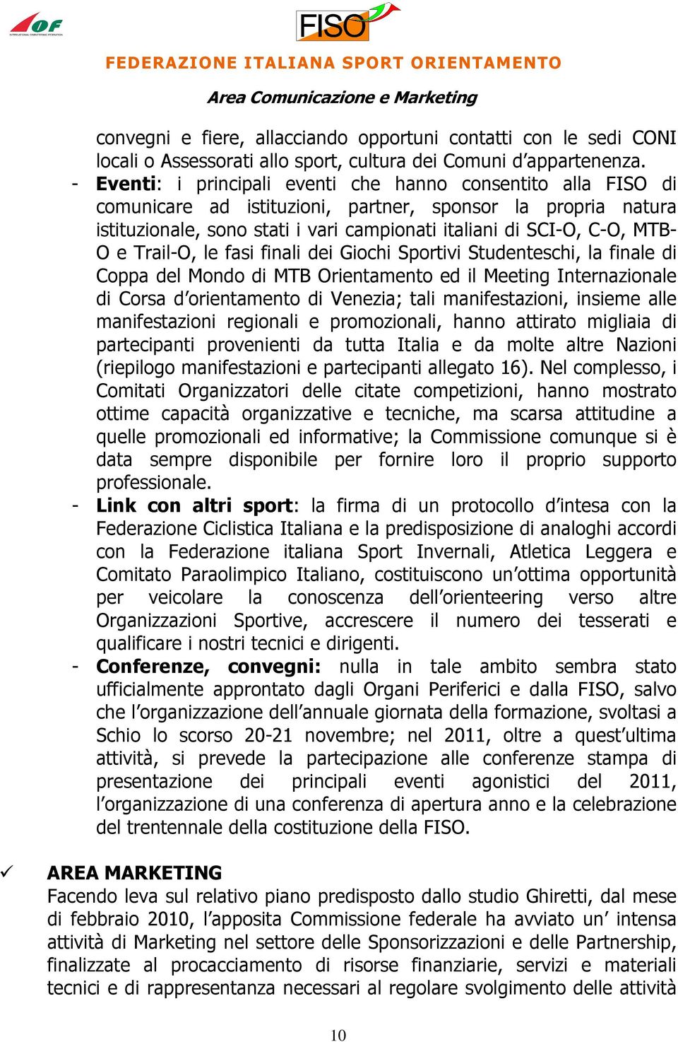 O e Trail-O, le fasi finali dei Giochi Sportivi Studenteschi, la finale di Coppa del Mondo di MTB Orientamento ed il Meeting Internazionale di Corsa d orientamento di Venezia; tali manifestazioni,