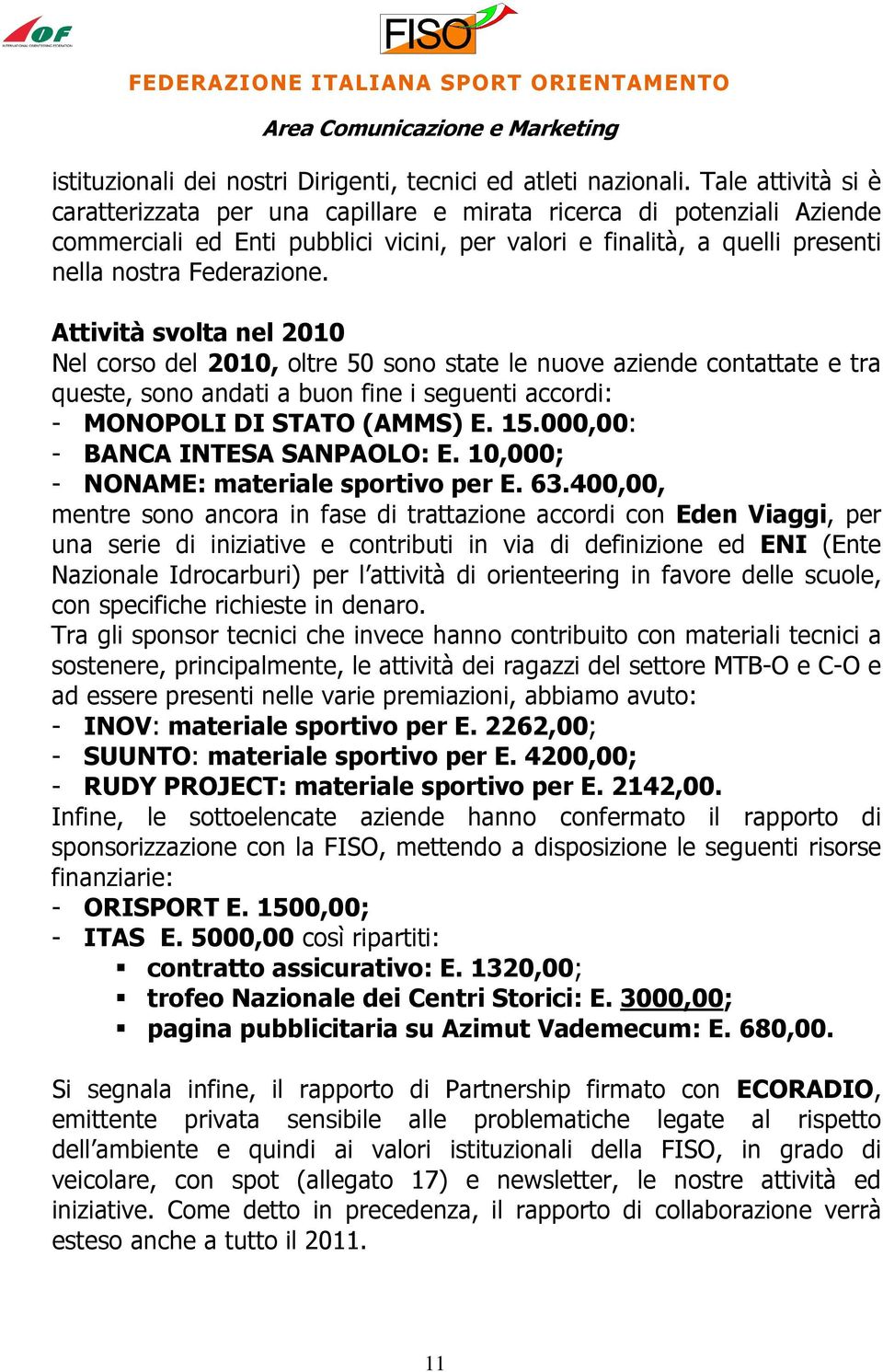 Attività svolta nel 2010 Nel corso del 2010, oltre 50 sono state le nuove aziende contattate e tra queste, sono andati a buon fine i seguenti accordi: - MONOPOLI DI STATO (AMMS) E. 15.