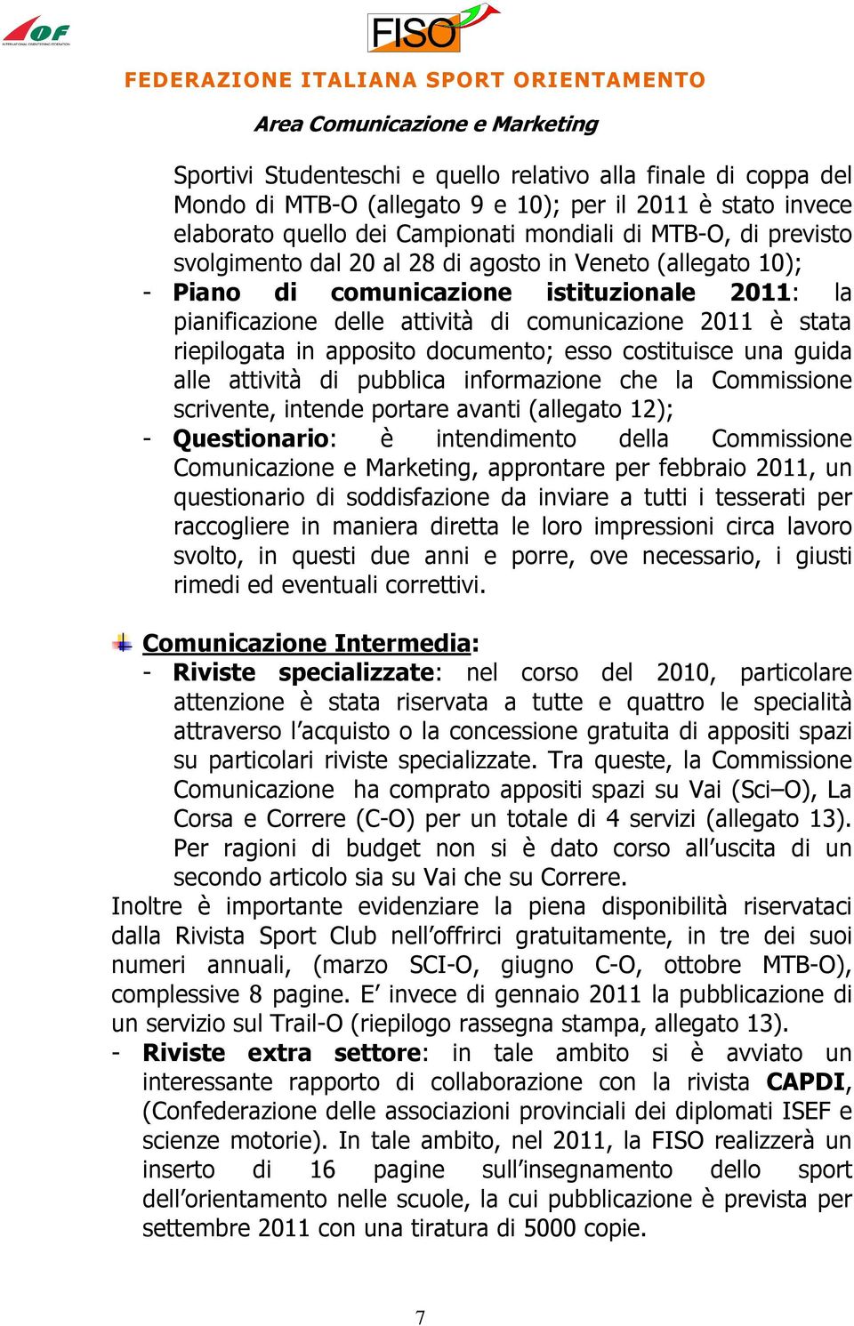 documento; esso costituisce una guida alle attività di pubblica informazione che la Commissione scrivente, intende portare avanti (allegato 12); - Questionario: è intendimento della Commissione