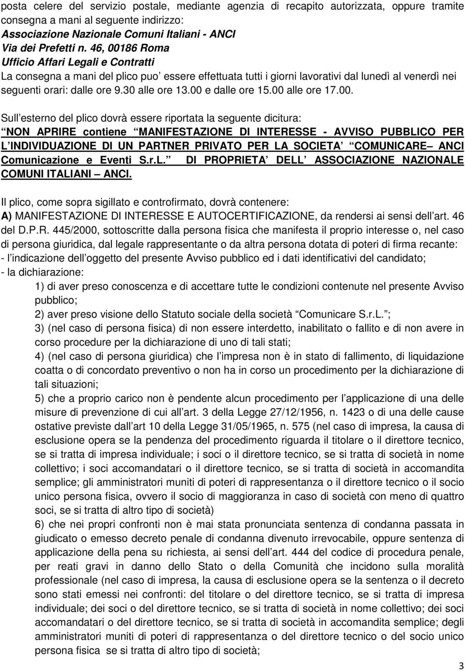 00 e dalle ore 15.00 alle ore 17.00. Sull esterno del plico dovrà essere riportata la seguente dicitura: NON APRIRE contiene MANIFESTAZIONE DI INTERESSE - AVVISO PUBBLICO PER L INDIVIDUAZIONE DI UN