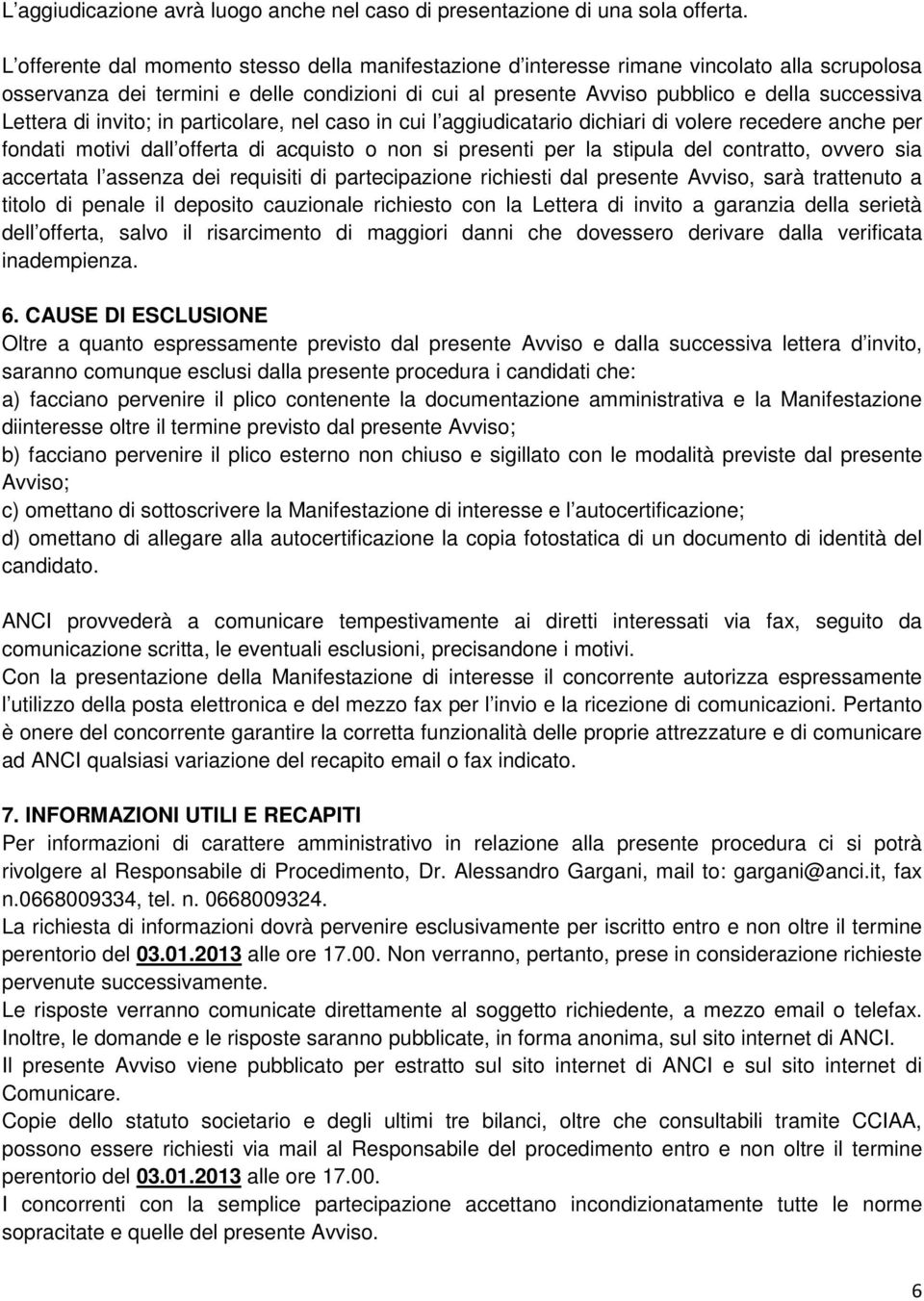 Lettera di invito; in particolare, nel caso in cui l aggiudicatario dichiari di volere recedere anche per fondati motivi dall offerta di acquisto o non si presenti per la stipula del contratto,