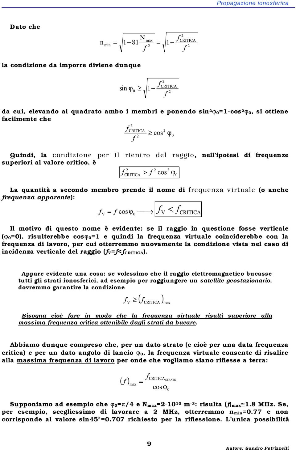 virtuale (o anche requenza apparente): V < V CRITICA Il motivo di questo nome è evidente: se il raggio in questione osse verticale (ϕ ), risulterebbe 1 e quindi la requenza virtuale coinciderebbe con