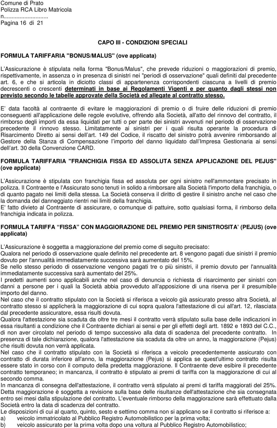 6, e che si articola in diciotto classi di appartenenza corrispondenti ciascuna a livelli di premio decrescenti o crescenti determinati in base ai Regolamenti Vigenti e per quanto dagli stessi non