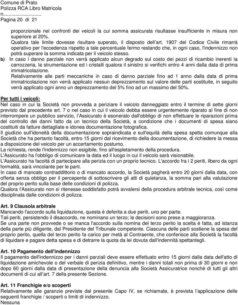 1907 del Codice Civile rimarrà operativo per l'eccedenza rispetto a tale percentuale fermo restando che, in ogni caso, l'indennizzo non potrà superare la somma indicata per il veicolo stesso.