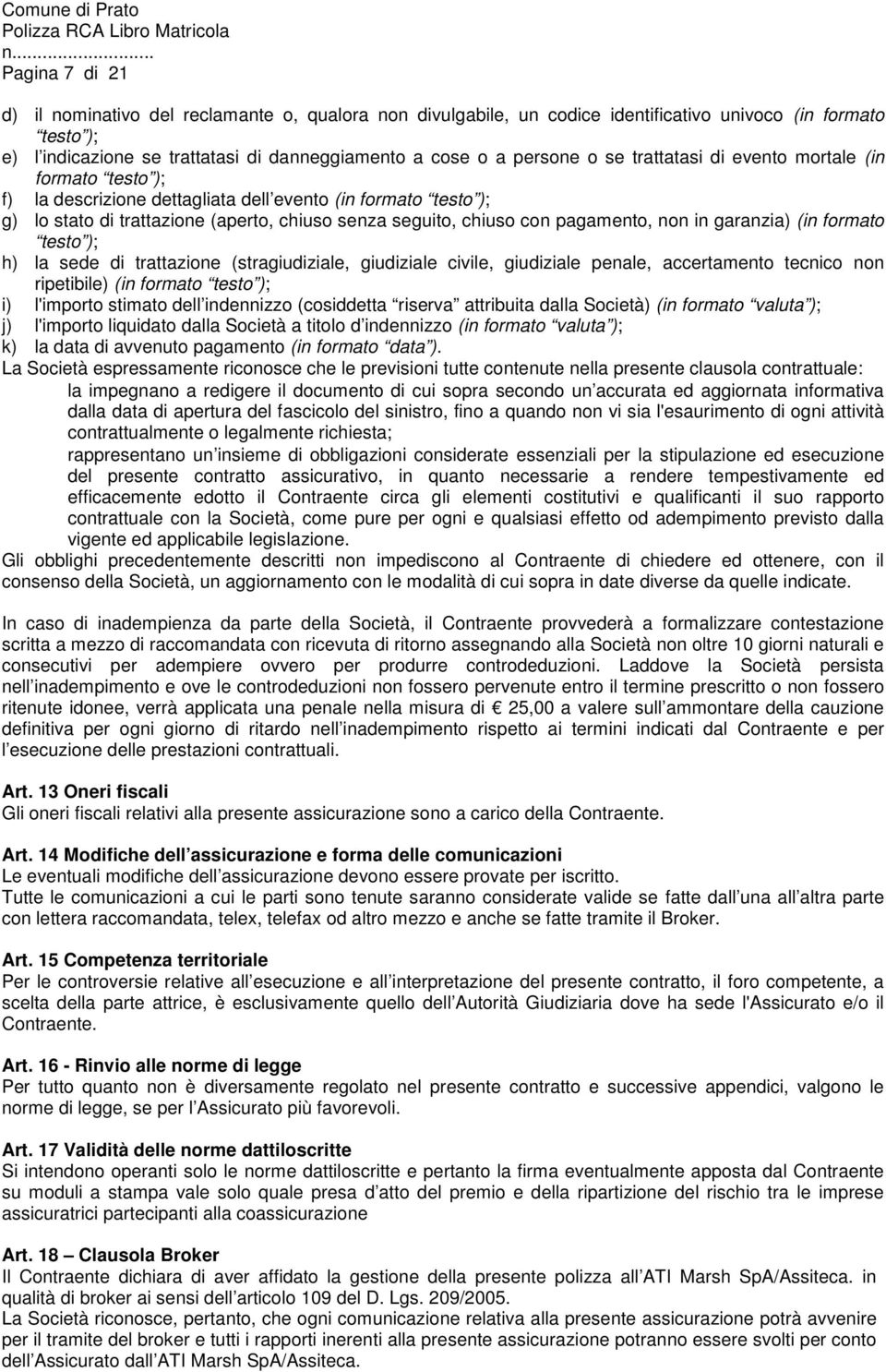 in garanzia) (in formato testo ); h) la sede di trattazione (stragiudiziale, giudiziale civile, giudiziale penale, accertamento tecnico non ripetibile) (in formato testo ); i) l'importo stimato dell