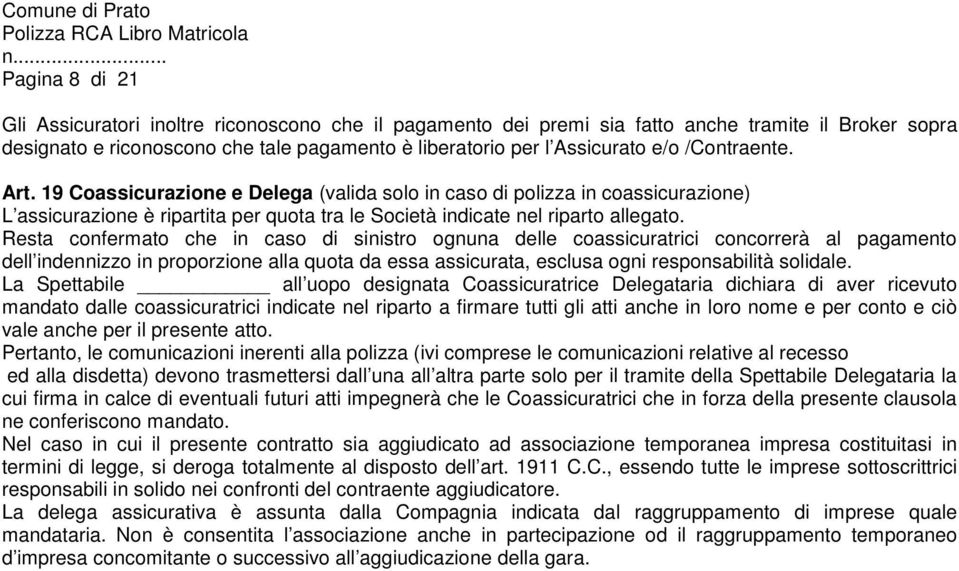 Resta confermato che in caso di sinistro ognuna delle coassicuratrici concorrerà al pagamento dell indennizzo in proporzione alla quota da essa assicurata, esclusa ogni responsabilità solidale.