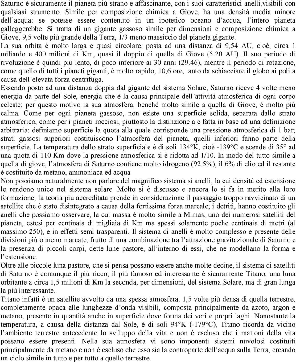 Si tratta di un gigante gassoso simile per dimensioni e composizione chimica a Giove, 9,5 volte più grande della Terra, 1/3 meno massiccio del pianeta gigante.