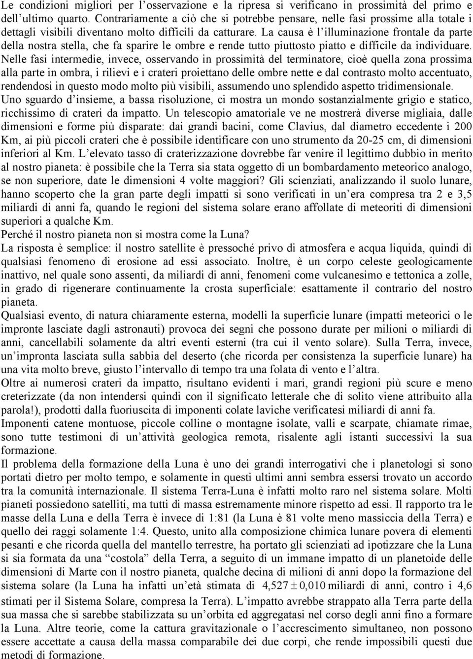 La causa è l illuminazione frontale da parte della nostra stella, che fa sparire le ombre e rende tutto piuttosto piatto e difficile da individuare.