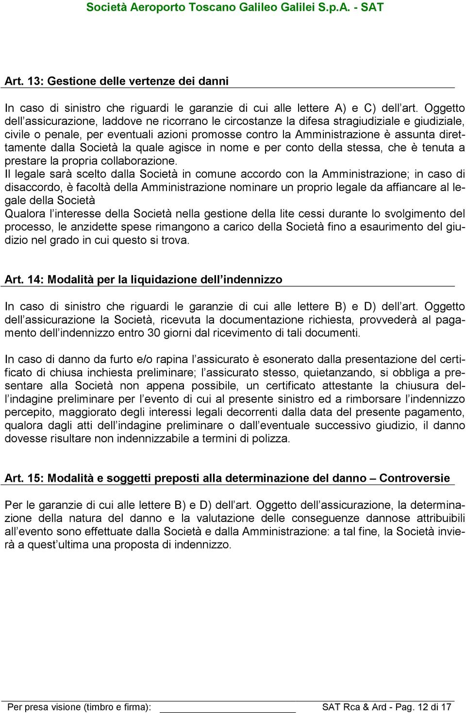 dalla Società la quale agisce in nome e per conto della stessa, che è tenuta a prestare la propria collaborazione.