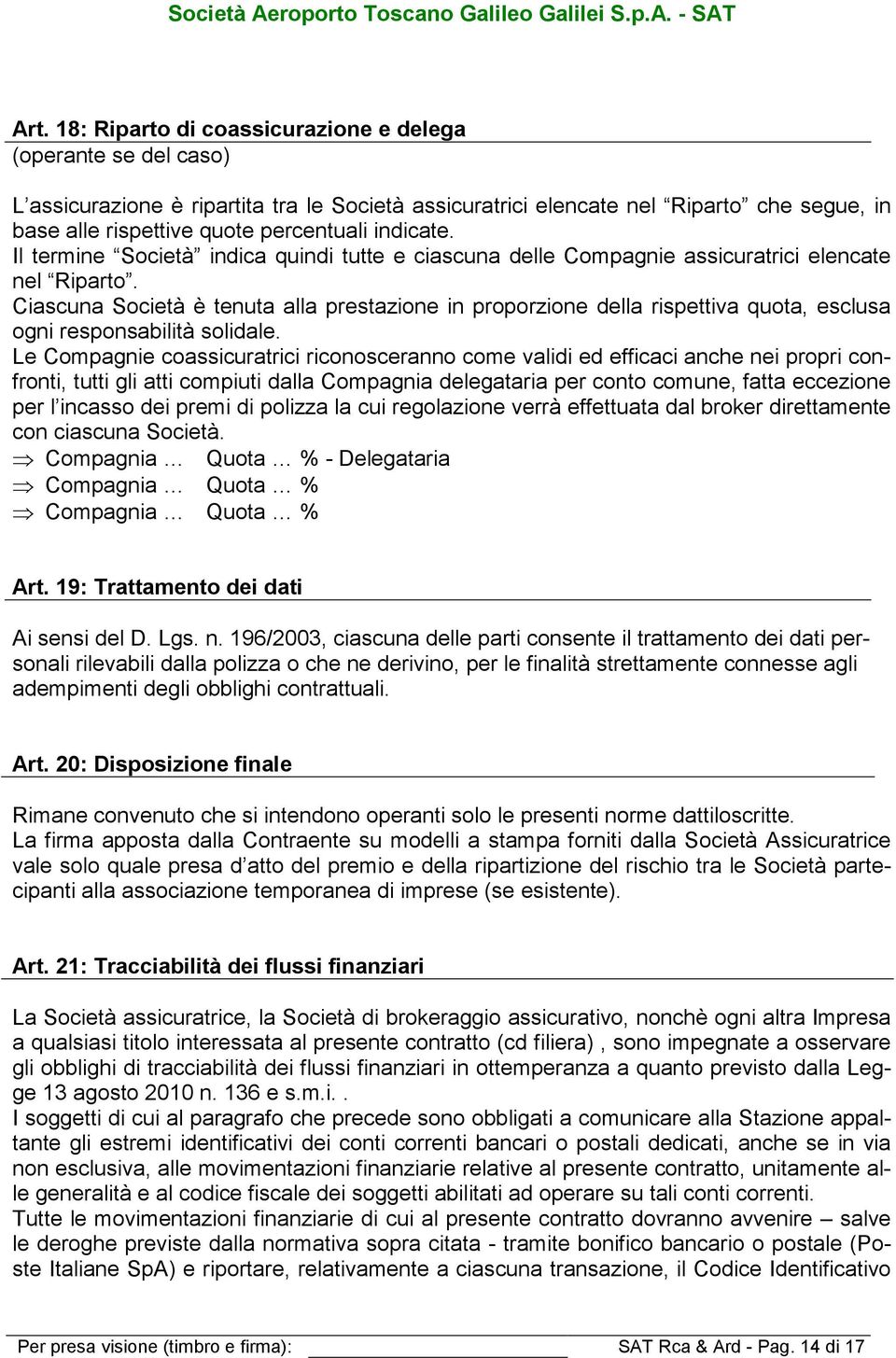 Ciascuna Società è tenuta alla prestazione in proporzione della rispettiva quota, esclusa ogni responsabilità solidale.