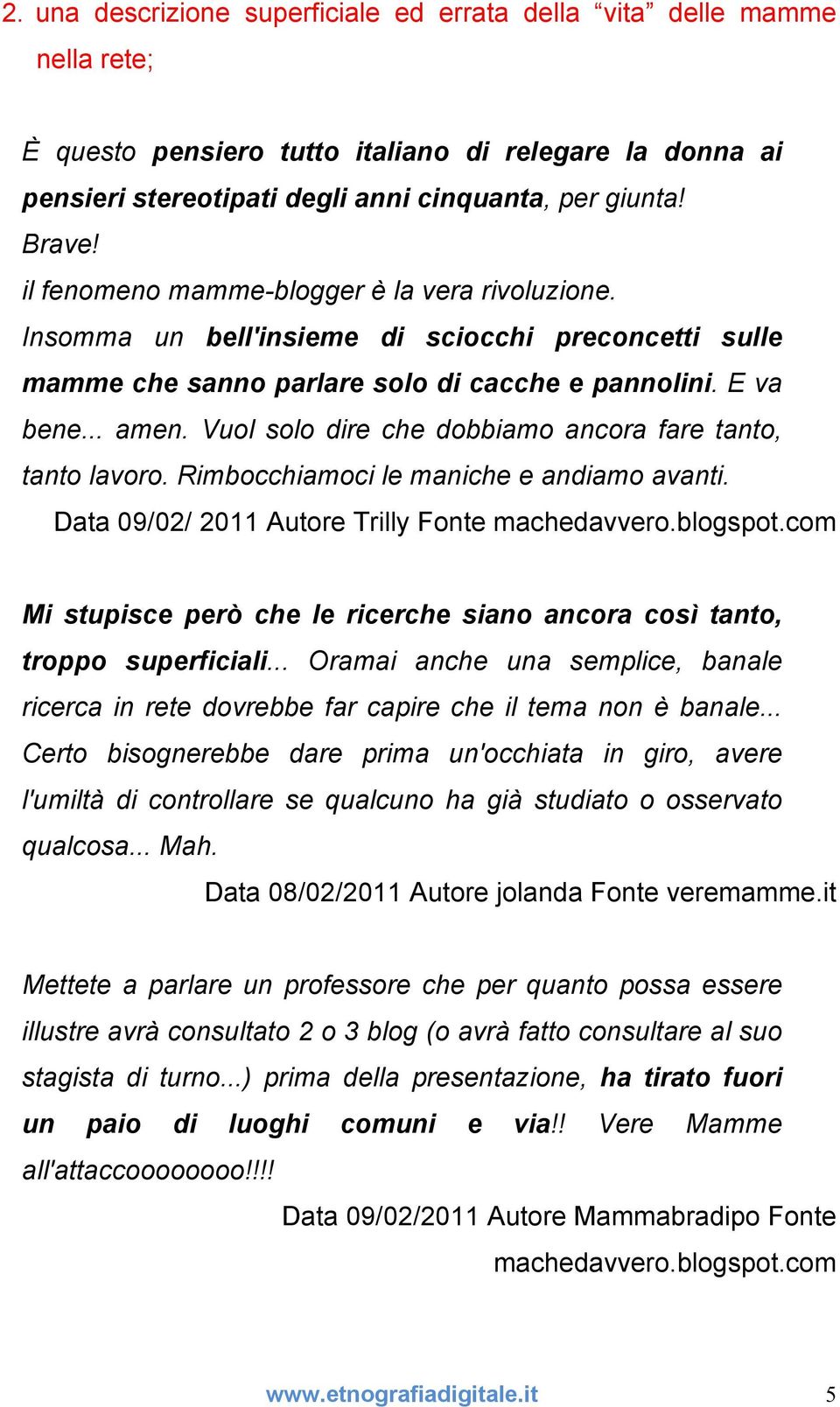 Vuol solo dire che dobbiamo ancora fare tanto, tanto lavoro. Rimbocchiamoci le maniche e andiamo avanti. Data 09/02/ 2011 Autore Trilly Fonte machedavvero.blogspot.