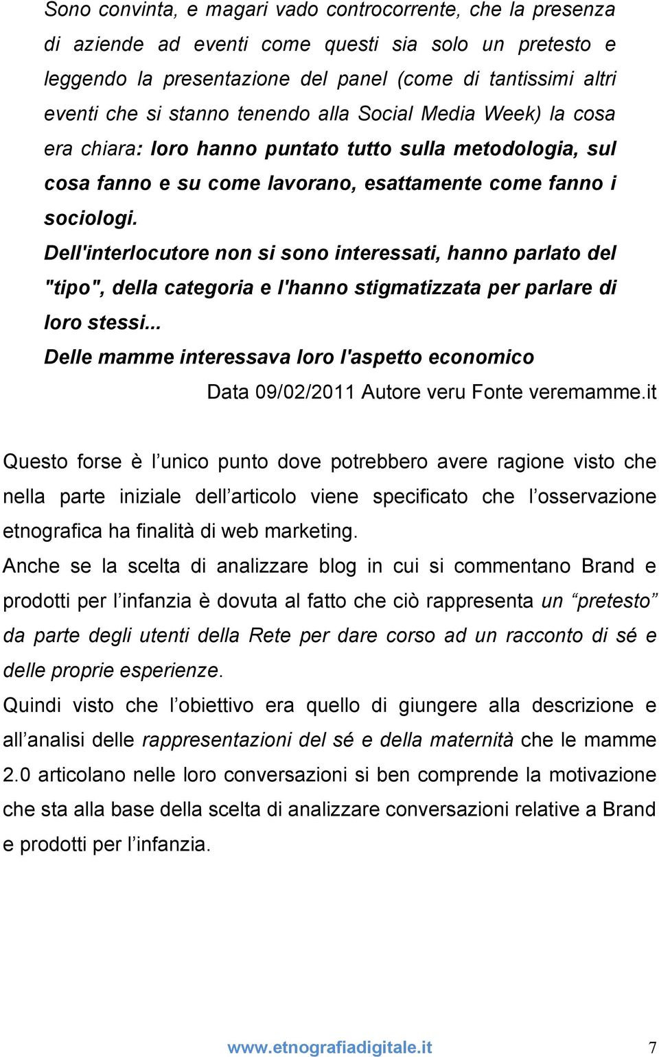 Dell'interlocutore non si sono interessati, hanno parlato del "tipo", della categoria e l'hanno stigmatizzata per parlare di loro stessi.