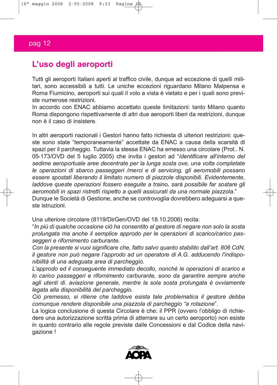 In accordo con ENAC abbiamo accettato queste limitazioni: tanto Milano quanto Roma dispongono rispettivamente di altri due aeroporti liberi da restrizioni, dunque non è il caso di insistere.