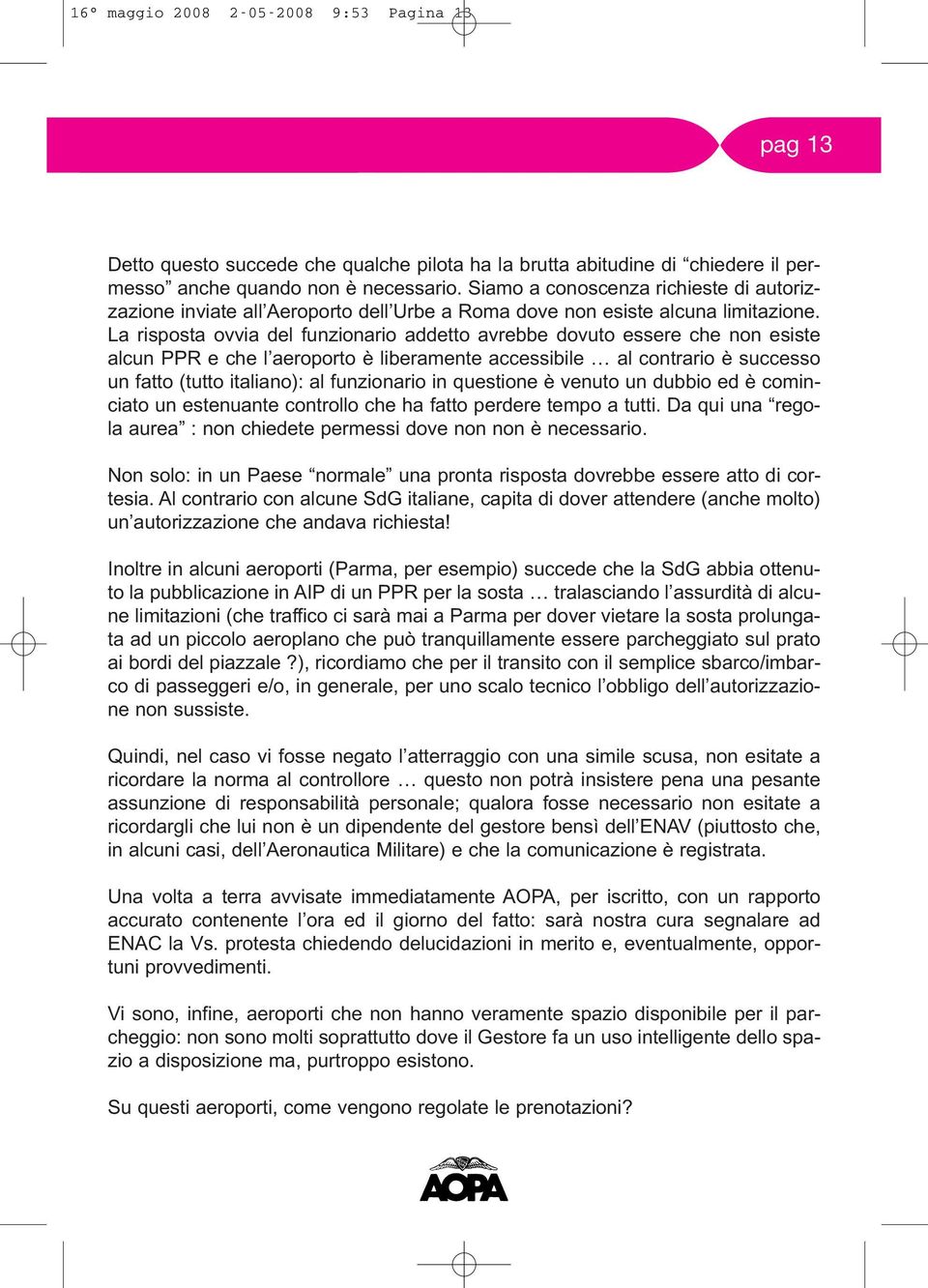 La risposta ovvia del funzionario addetto avrebbe dovuto essere che non esiste alcun PPR e che l aeroporto è liberamente accessibile al contrario è successo un fatto (tutto italiano): al funzionario