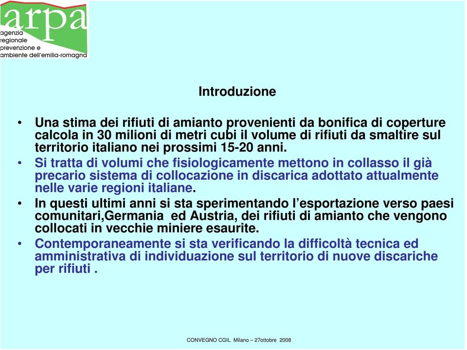 Si tratta di volumi che fisiologicamente mettono in collasso il già precario sistema di collocazione in discarica adottato attualmente nelle varie regioni italiane.