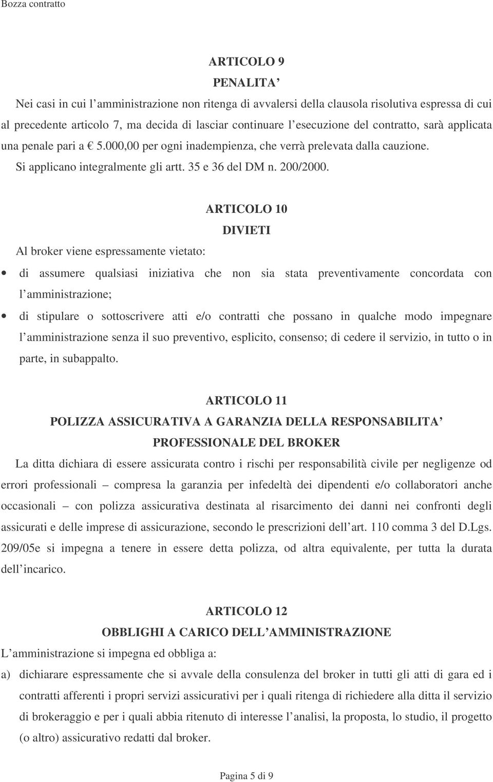 ARTICOLO 10 DIVIETI Al broker viene espressamente vietato: di assumere qualsiasi iniziativa che non sia stata preventivamente concordata con l amministrazione; di stipulare o sottoscrivere atti e/o