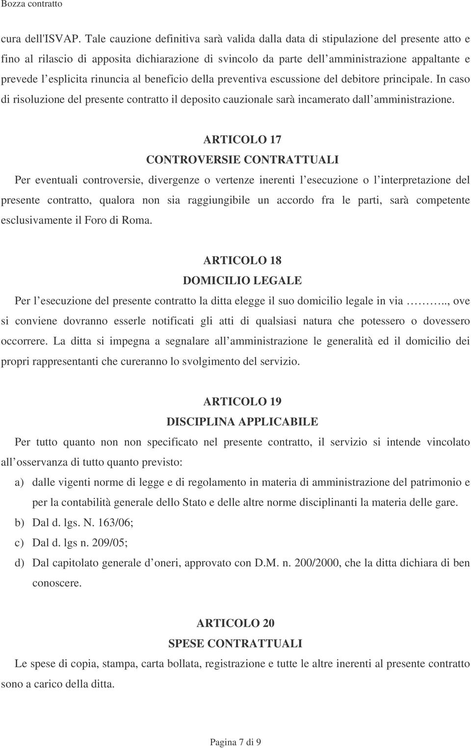 esplicita rinuncia al beneficio della preventiva escussione del debitore principale. In caso di risoluzione del presente contratto il deposito cauzionale sarà incamerato dall amministrazione.