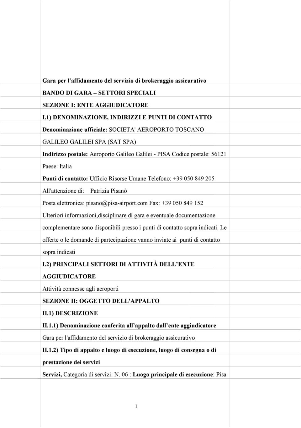 56121 Paese: Italia Punti di contatto: Ufficio Risorse Umane Telefono: +39 050 849 205 All'attenzione di: Patrizia Pisanò Posta elettronica: pisano@pisa-airport.