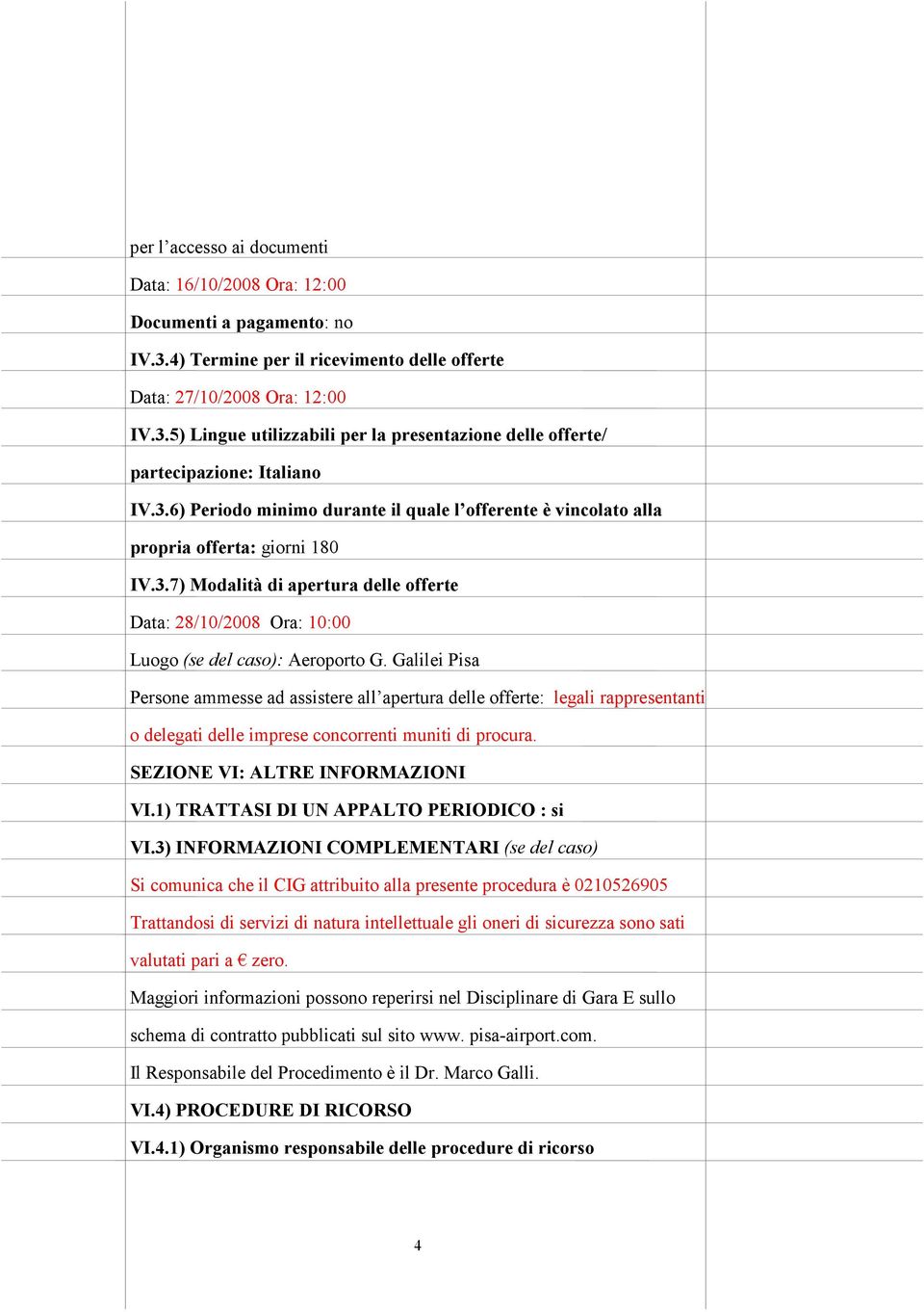 Galilei Pisa Persone ammesse ad assistere all apertura delle offerte: legali rappresentanti o delegati delle imprese concorrenti muniti di procura. SEZIONE VI: ALTRE INFORMAZIONI VI.