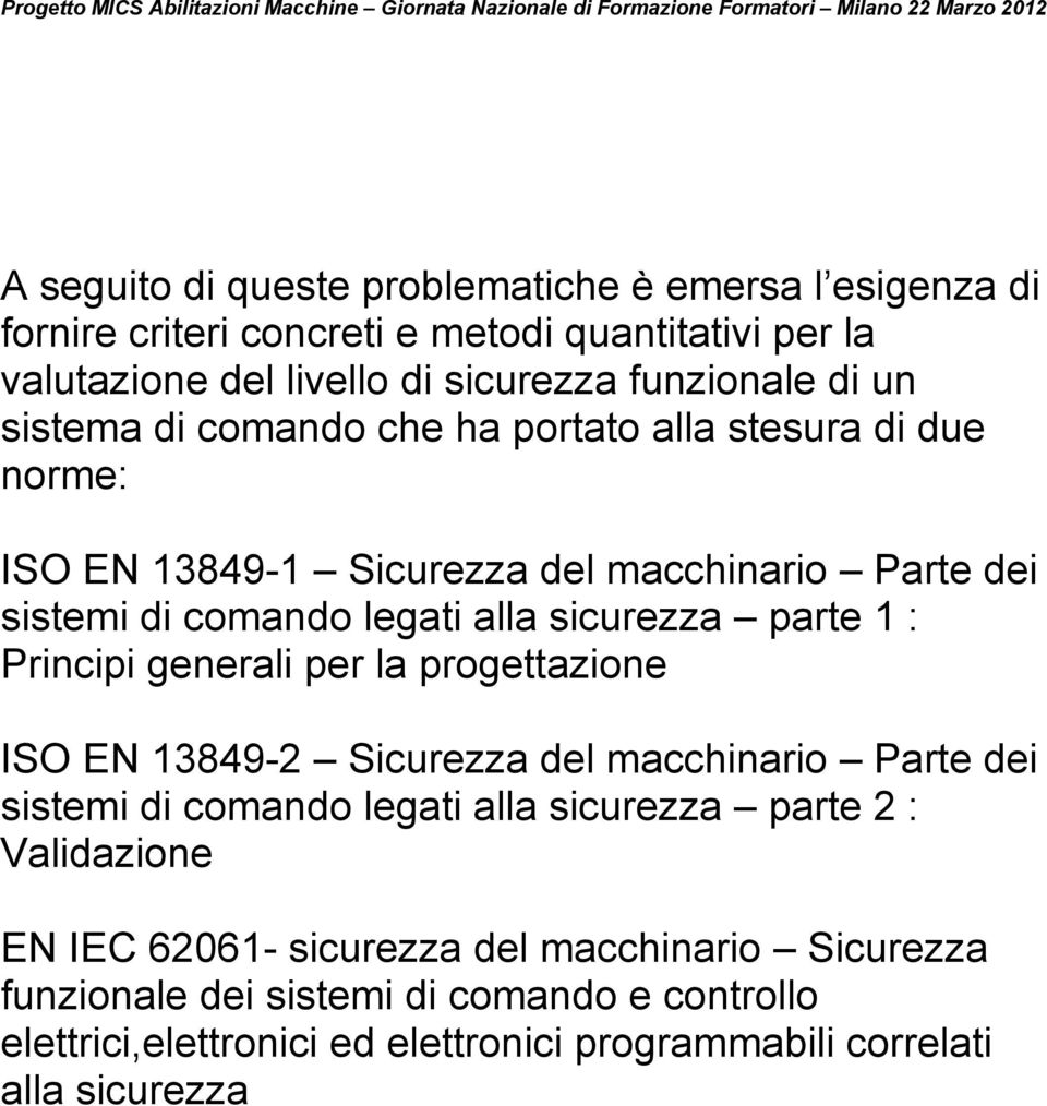 1 : Principi generali per la progettazione ISO EN 13849-2 Sicurezza del macchinario Parte dei sistemi di comando legati alla sicurezza parte 2 : Validazione EN