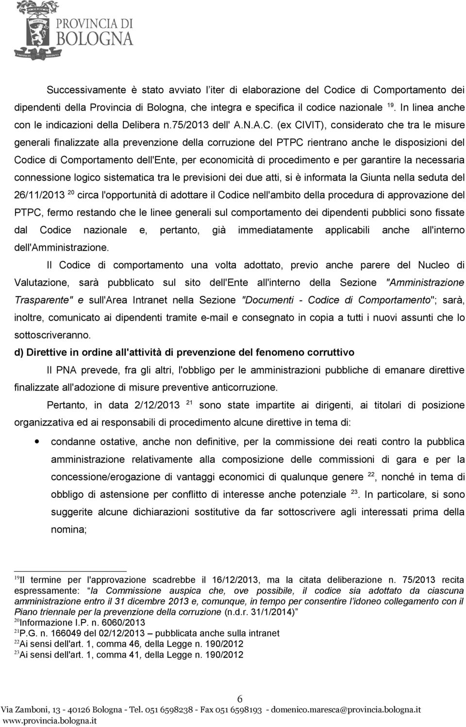 (ex CIVIT), considerato che tra le misure generali finalizzate alla prevenzione della corruzione del PTPC rientrano anche le disposizioni del Codice di Comportamento dell'ente, per economicità di