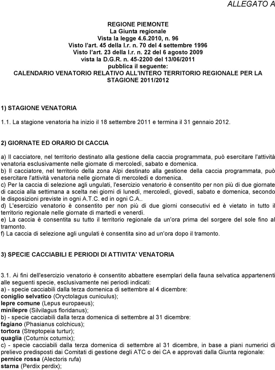 1. La stagione venatoria ha inizio il 18 settembre 2011 e termina il 31 gennaio 2012.