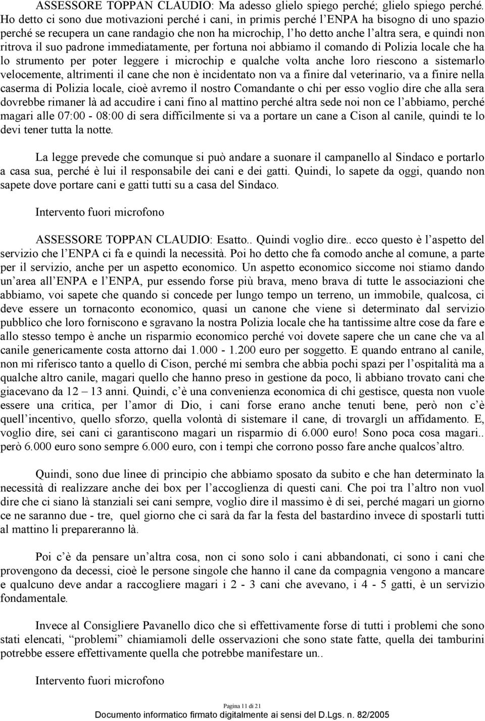 ritrova il suo padrone immediatamente, per fortuna noi abbiamo il comando di Polizia locale che ha lo strumento per poter leggere i microchip e qualche volta anche loro riescono a sistemarlo