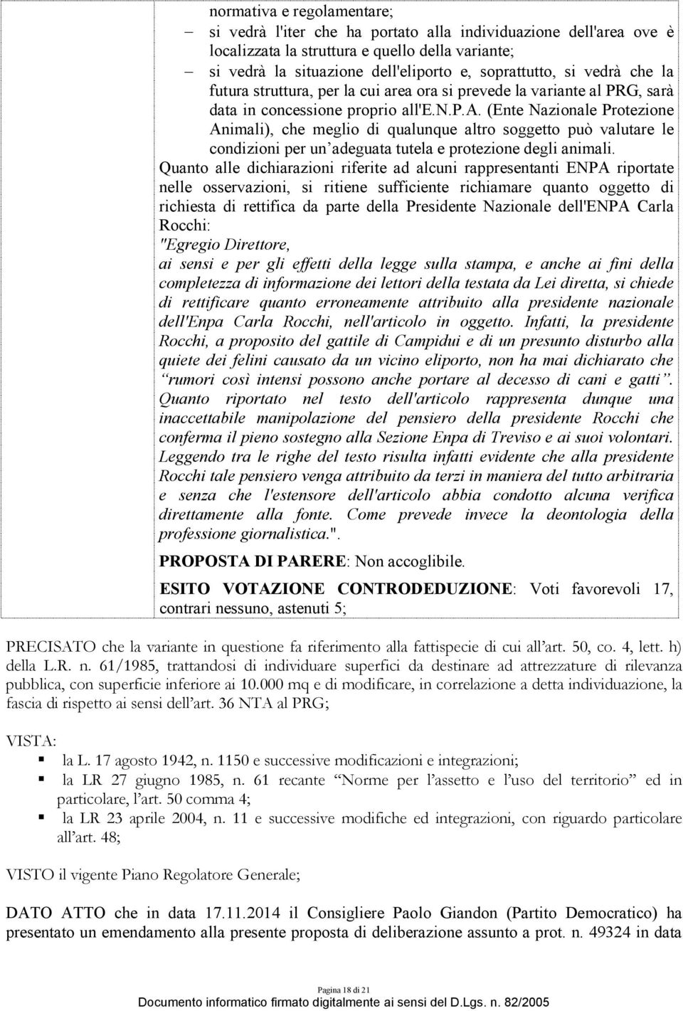 Quanto alle dichiarazioni riferite ad alcuni rappresentanti ENPA riportate nelle osservazioni, si ritiene sufficiente richiamare quanto oggetto di richiesta di rettifica da parte della Presidente