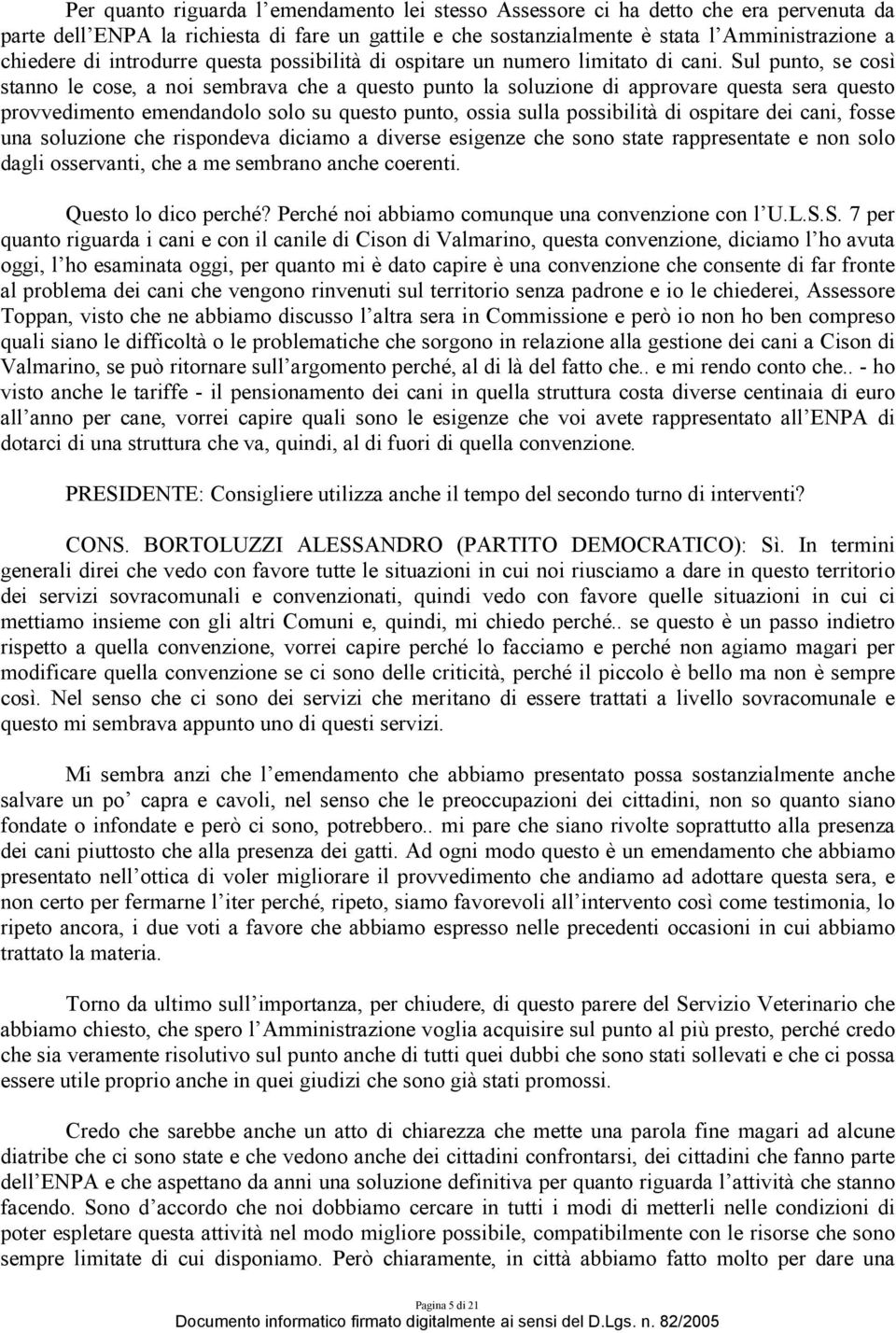 Sul punto, se così stanno le cose, a noi sembrava che a questo punto la soluzione di approvare questa sera questo provvedimento emendandolo solo su questo punto, ossia sulla possibilità di ospitare