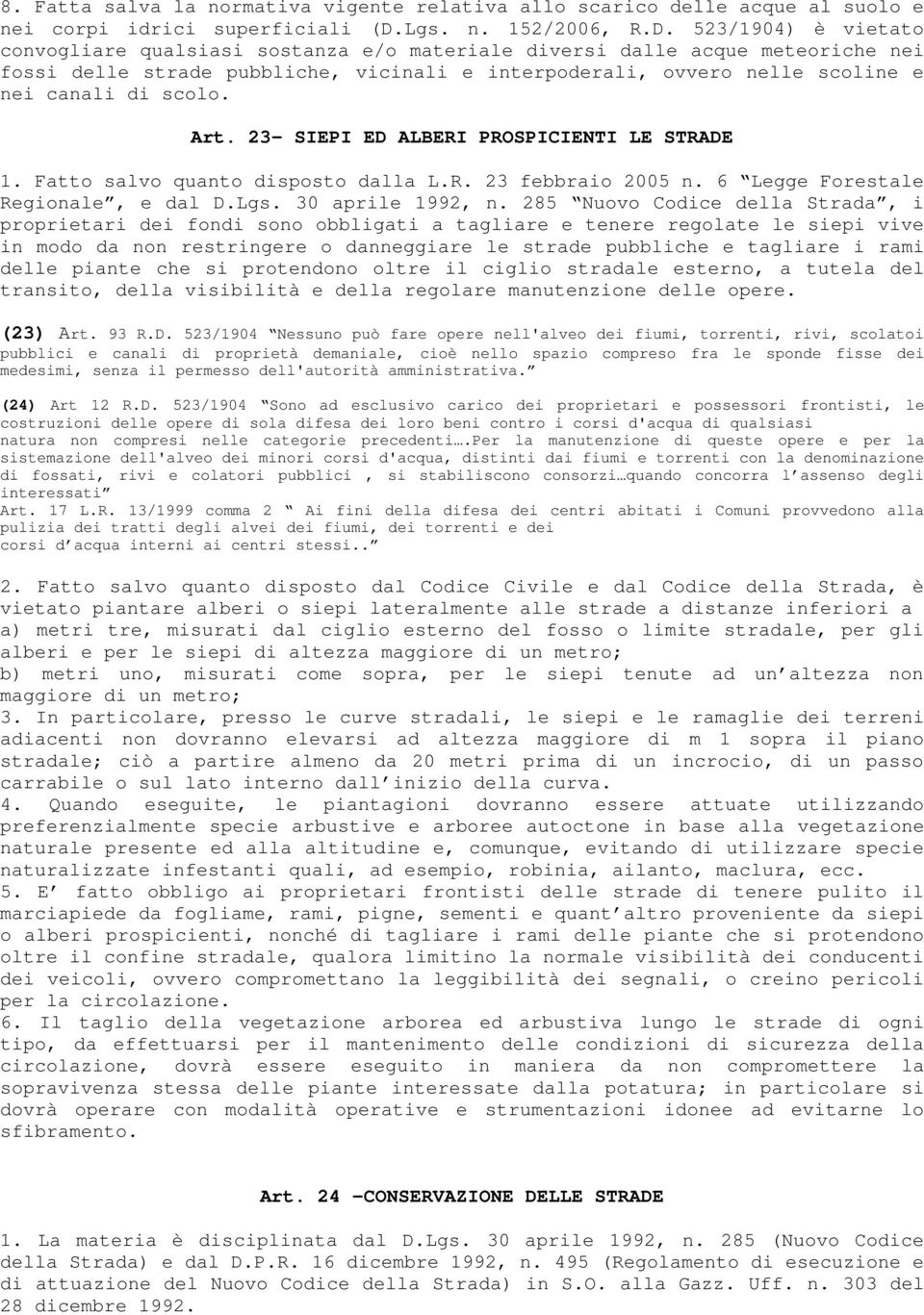 523/1904) è vietato convogliare qualsiasi sostanza e/o materiale diversi dalle acque meteoriche nei fossi delle strade pubbliche, vicinali e interpoderali, ovvero nelle scoline e nei canali di scolo.