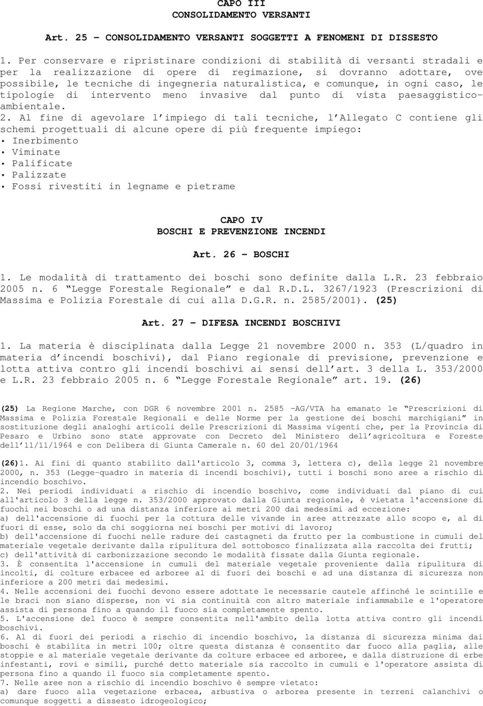 naturalistica, e comunque, in ogni caso, le tipologie di intervento meno invasive dal punto di vista paesaggisticoambientale. 2.