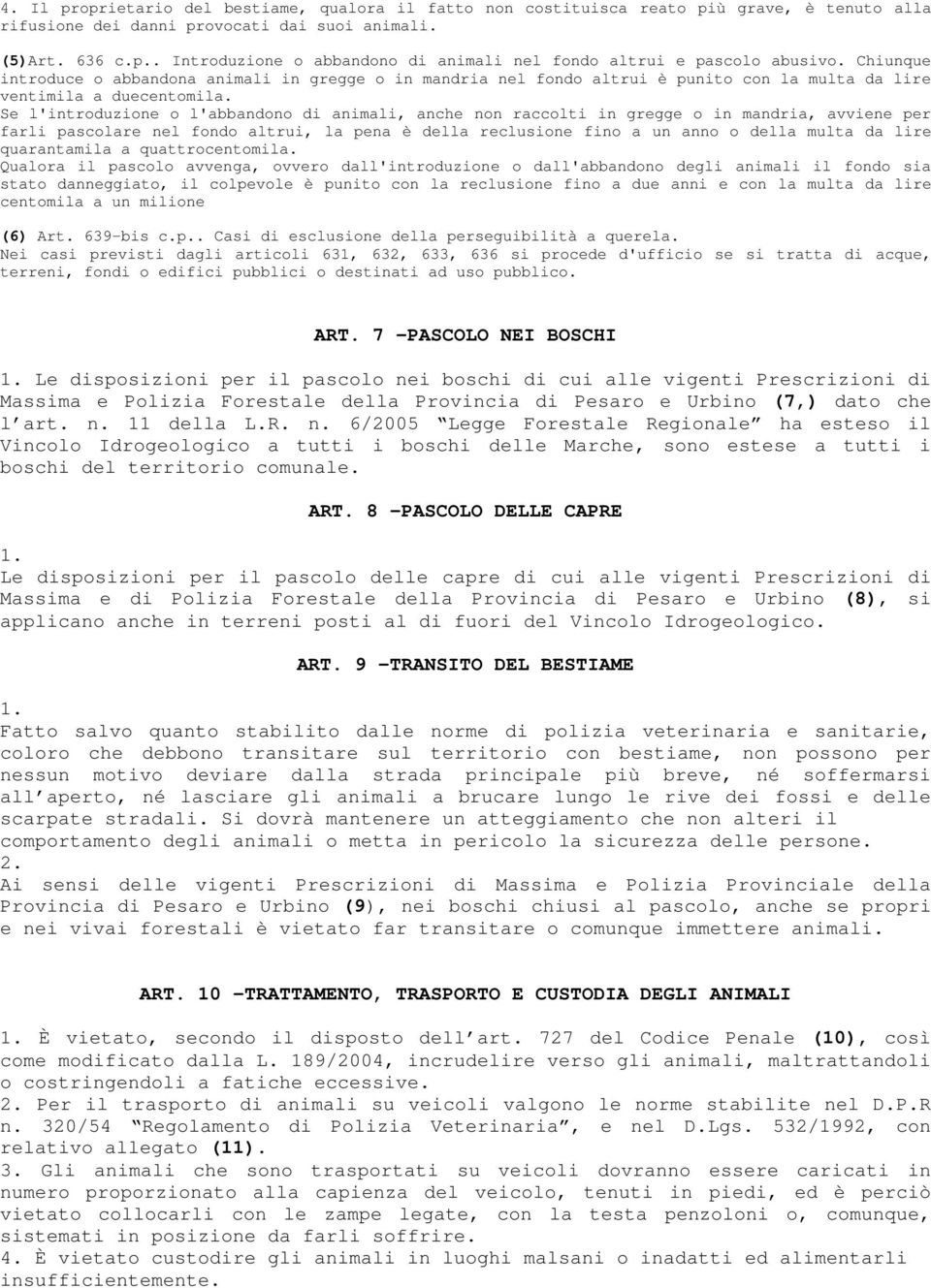 Se l'introduzione o l'abbandono di animali, anche non raccolti in gregge o in mandria, avviene per farli pascolare nel fondo altrui, la pena è della reclusione fino a un anno o della multa da lire