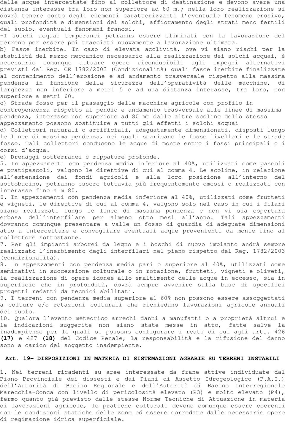 suolo, eventuali fenomeni franosi. -I solchi acquai temporanei potranno essere eliminati con la lavorazione del terreno per essere poi tracciati nuovamente a lavorazione ultimata. b) Fasce inerbite.