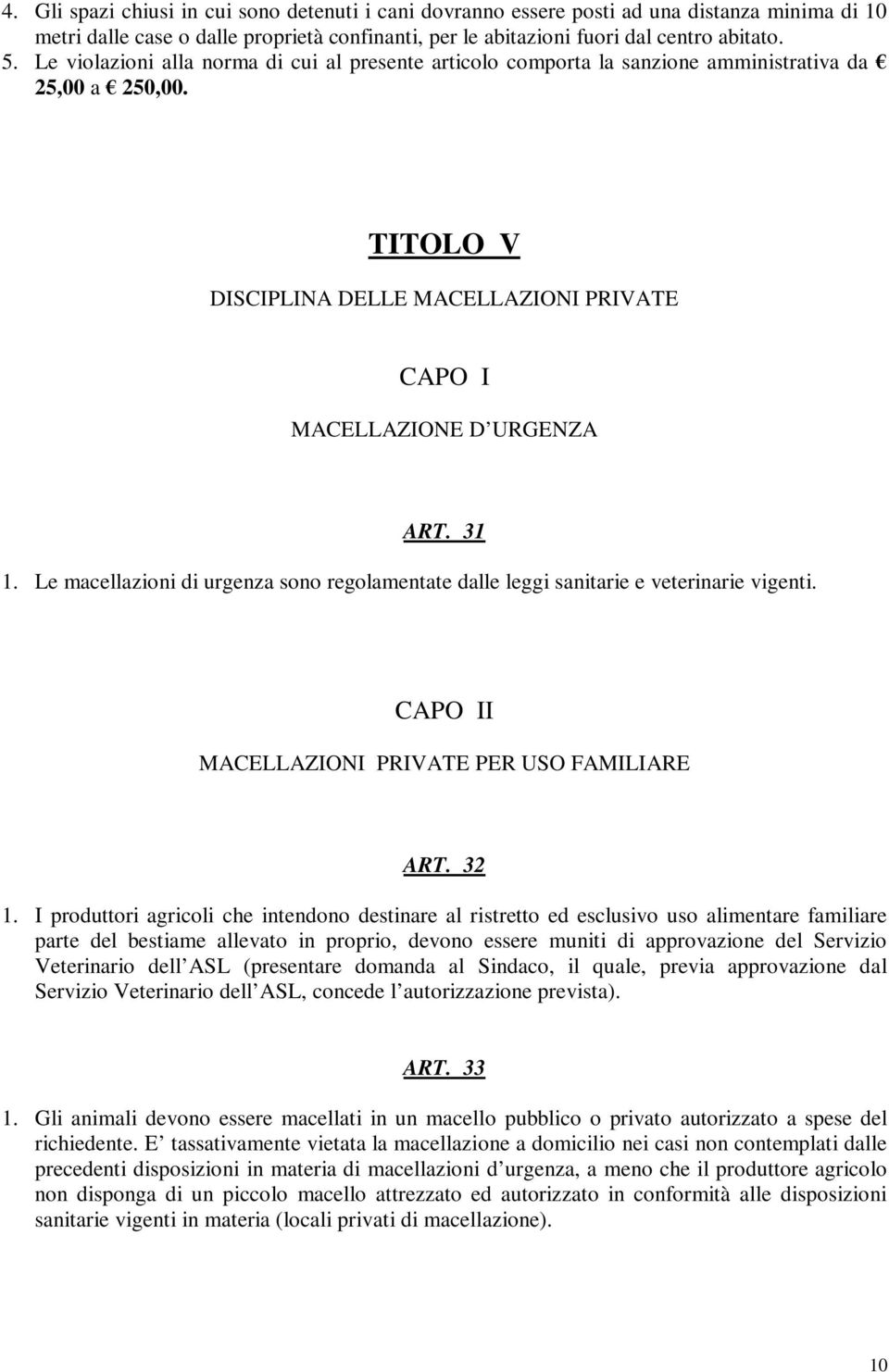 Le macellazioni di urgenza sono regolamentate dalle leggi sanitarie e veterinarie vigenti. CAPO II MACELLAZIONI PRIVATE PER USO FAMILIARE ART. 32 1.