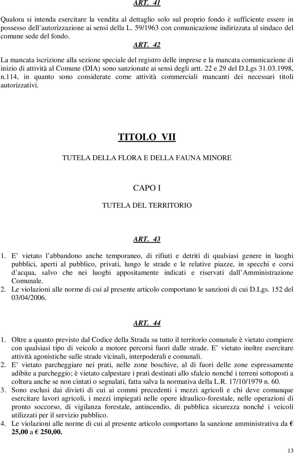 42 La mancata iscrizione alla sezione speciale del registro delle imprese e la mancata comunicazione di inizio di attività al Comune (DIA) sono sanzionate ai sensi degli artt. 22 e 29 del D.Lgs 31.03.