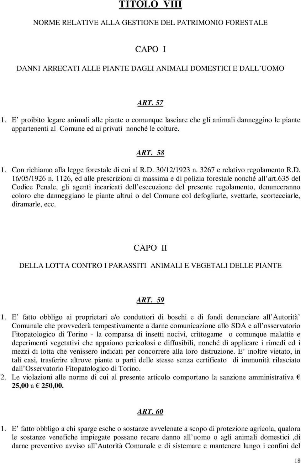 Con richiamo alla legge forestale di cui al R.D. 30/12/1923 n. 3267 e relativo regolamento R.D. 16/05/1926 n. 1126, ed alle prescrizioni di massima e di polizia forestale nonché all art.