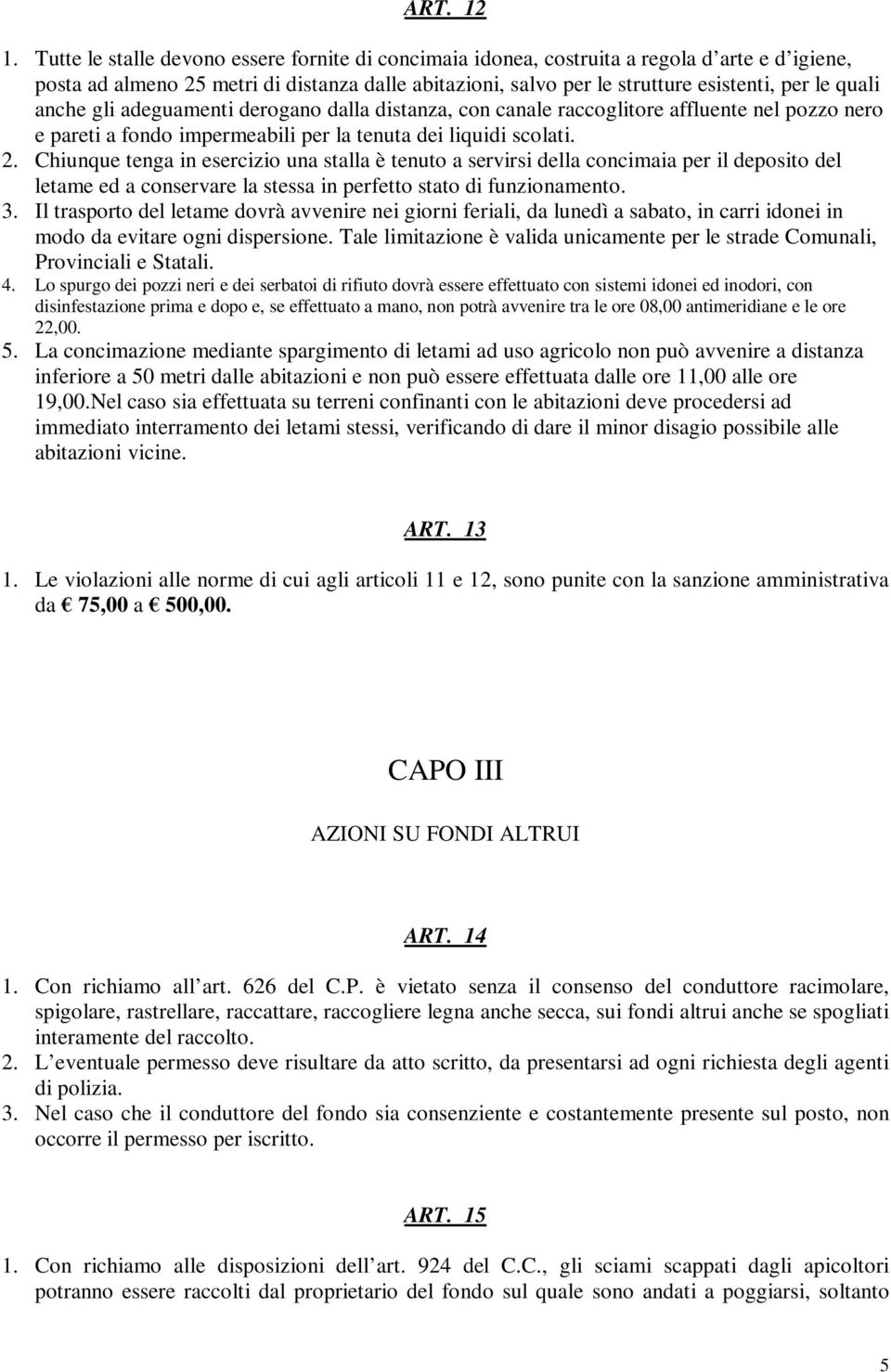 anche gli adeguamenti derogano dalla distanza, con canale raccoglitore affluente nel pozzo nero e pareti a fondo impermeabili per la tenuta dei liquidi scolati. 2.