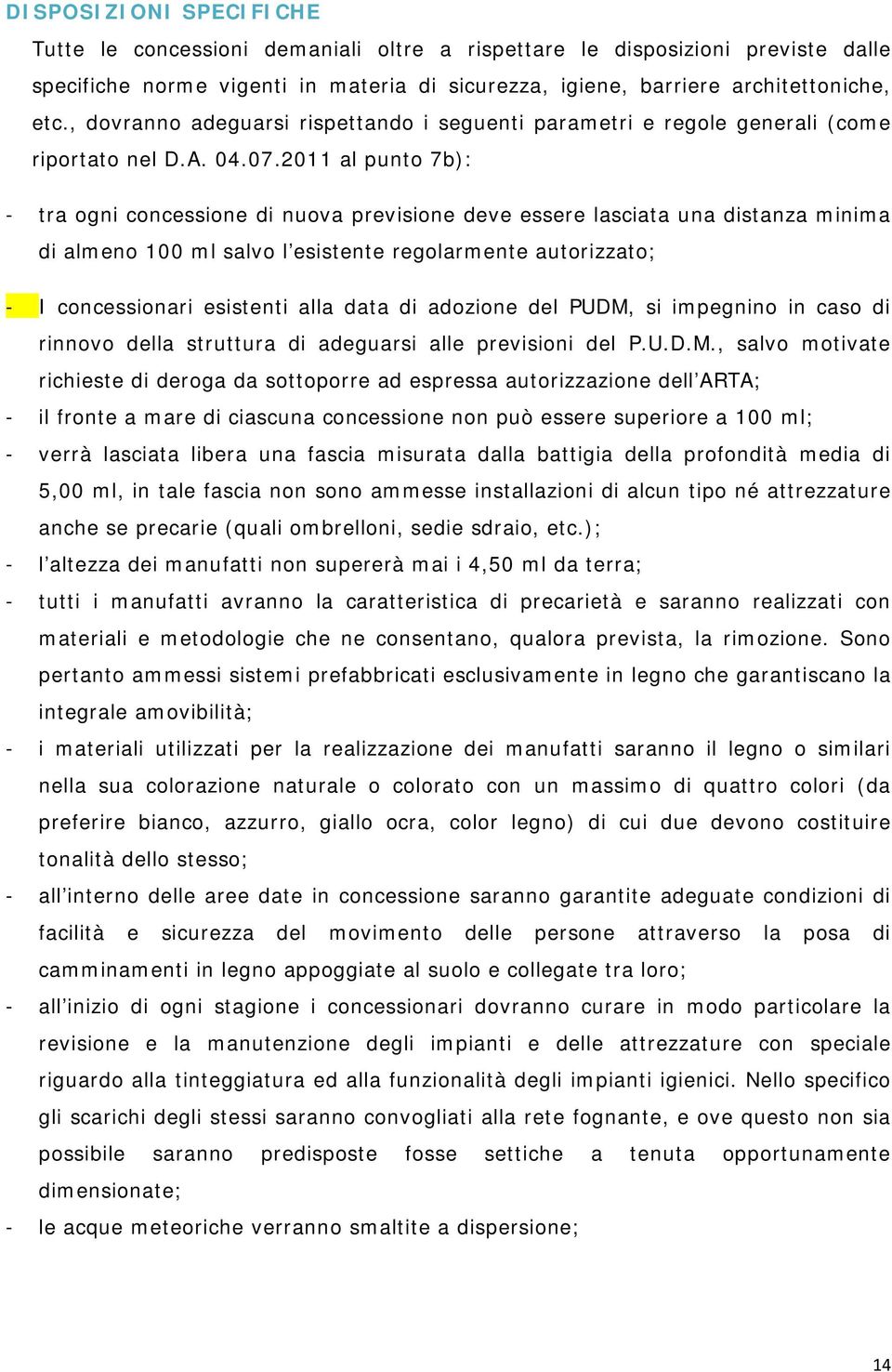 2011 al punto 7b): - tra ogni concessione di nuova previsione deve essere lasciata una distanza minima di almeno 100 ml salvo l esistente regolarmente autorizzato; - I concessionari esistenti alla