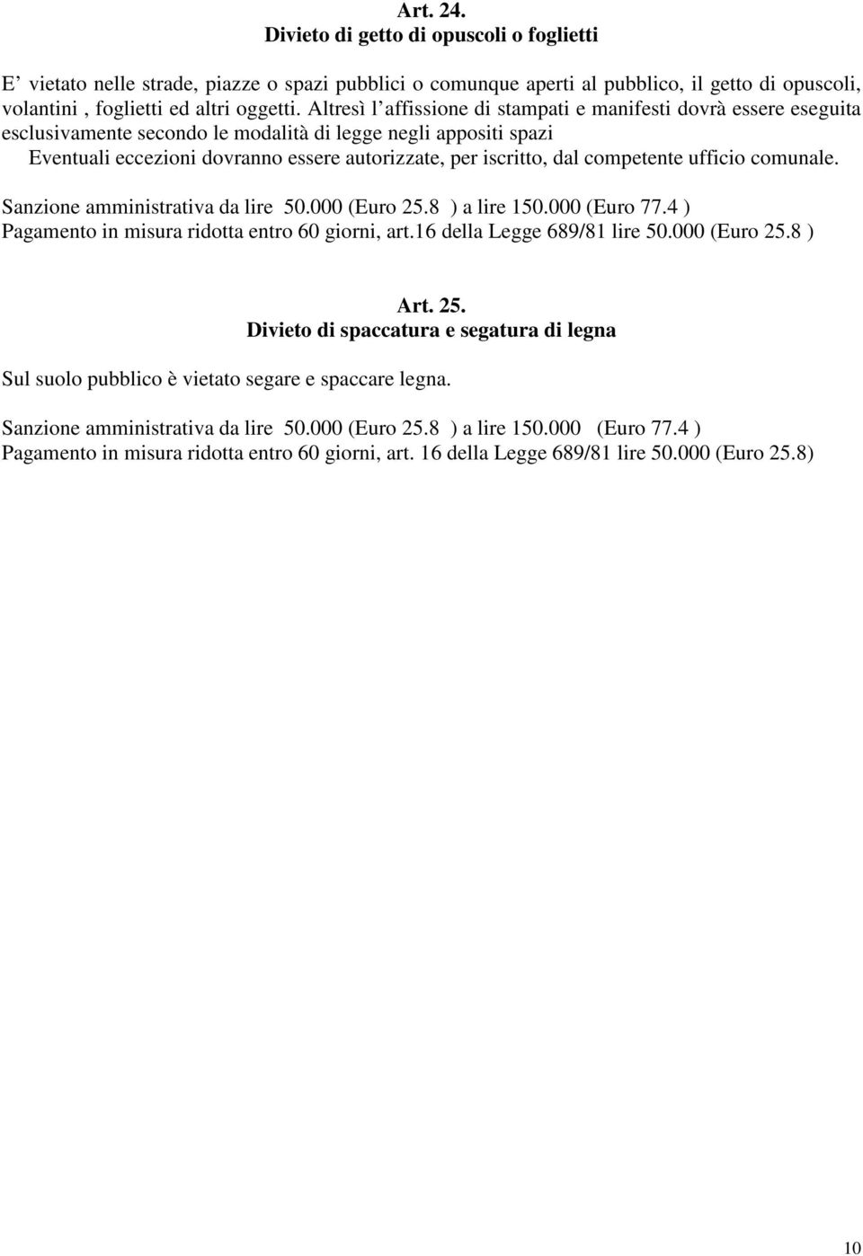 dal competente ufficio comunale. Sanzione amministrativa da lire 50.000 (Euro 25.8 ) a lire 150.000 (Euro 77.4 ) Pagamento in misura ridotta entro 60 giorni, art.16 della Legge 689/81 lire 50.