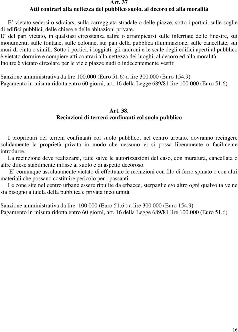 E del pari vietato, in qualsiasi circostanza salire o arrampicarsi sulle inferriate delle finestre, sui monumenti, sulle fontane, sulle colonne, sui pali della pubblica illuminazione, sulle