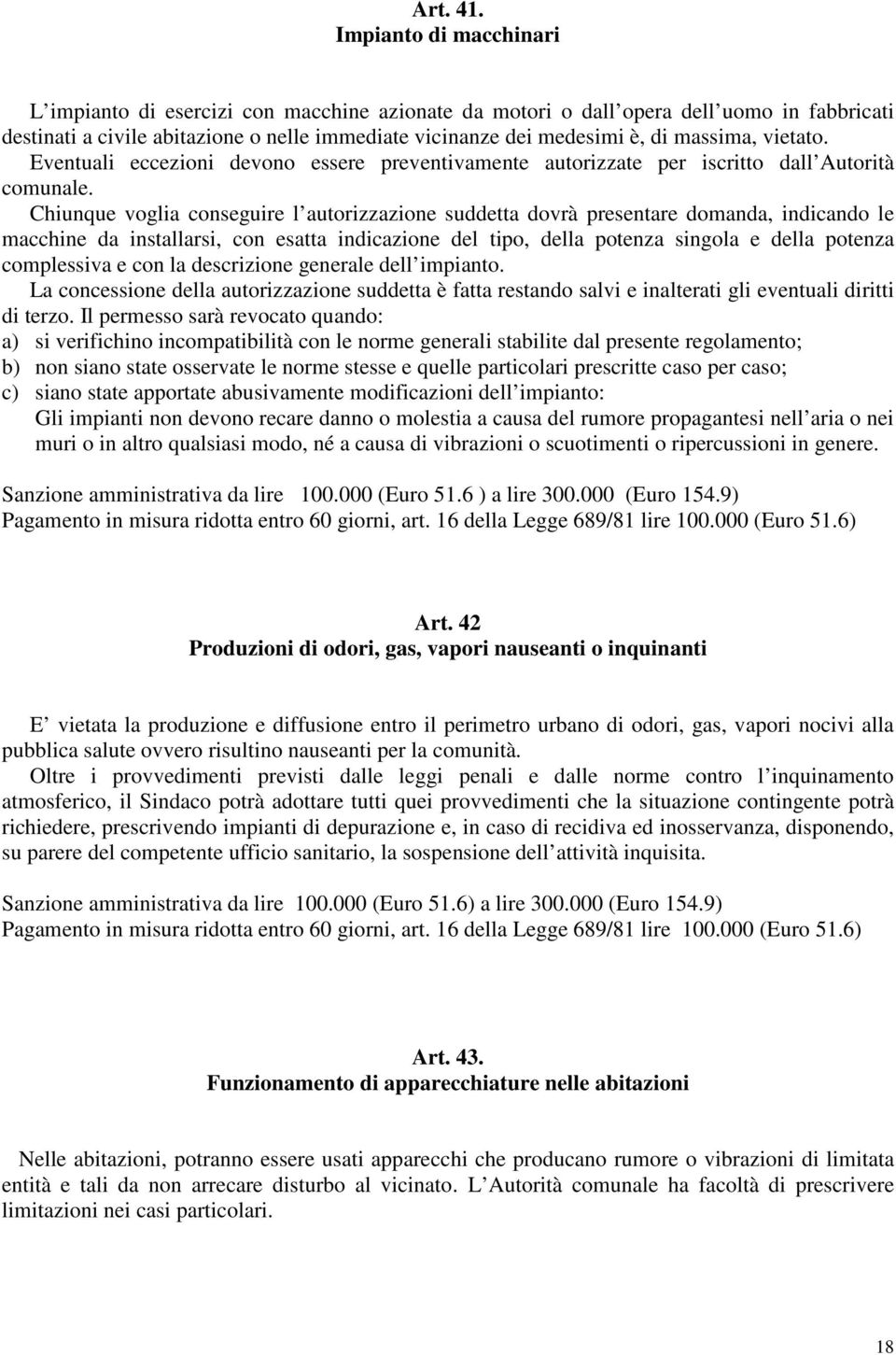 massima, vietato. Eventuali eccezioni devono essere preventivamente autorizzate per iscritto dall Autorità comunale.