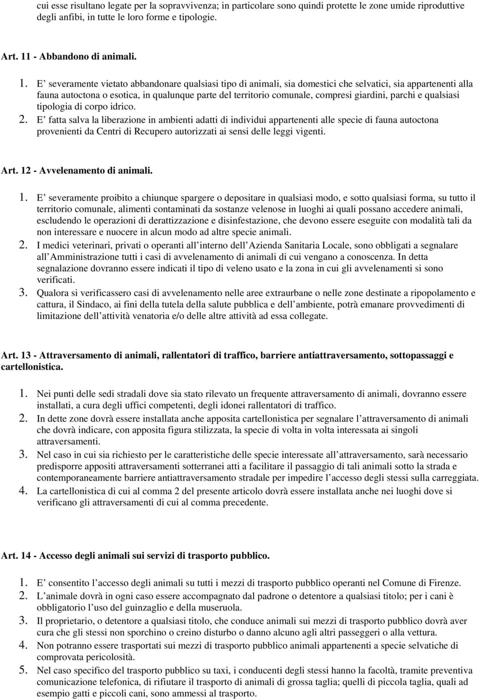 E severamente vietato abbandonare qualsiasi tipo di animali, sia domestici che selvatici, sia appartenenti alla fauna autoctona o esotica, in qualunque parte del territorio comunale, compresi