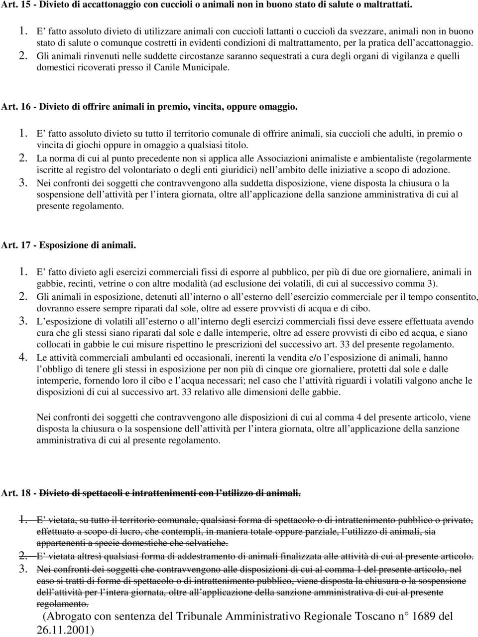 E fatto assoluto divieto di utilizzare animali con cuccioli lattanti o cuccioli da svezzare, animali non in buono stato di salute o comunque costretti in evidenti condizioni di maltrattamento, per la