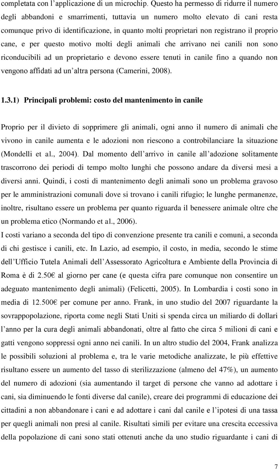 proprio cane, e per questo motivo molti degli animali che arrivano nei canili non sono riconducibili ad un proprietario e devono essere tenuti in canile fino a quando non vengono affidati ad un altra