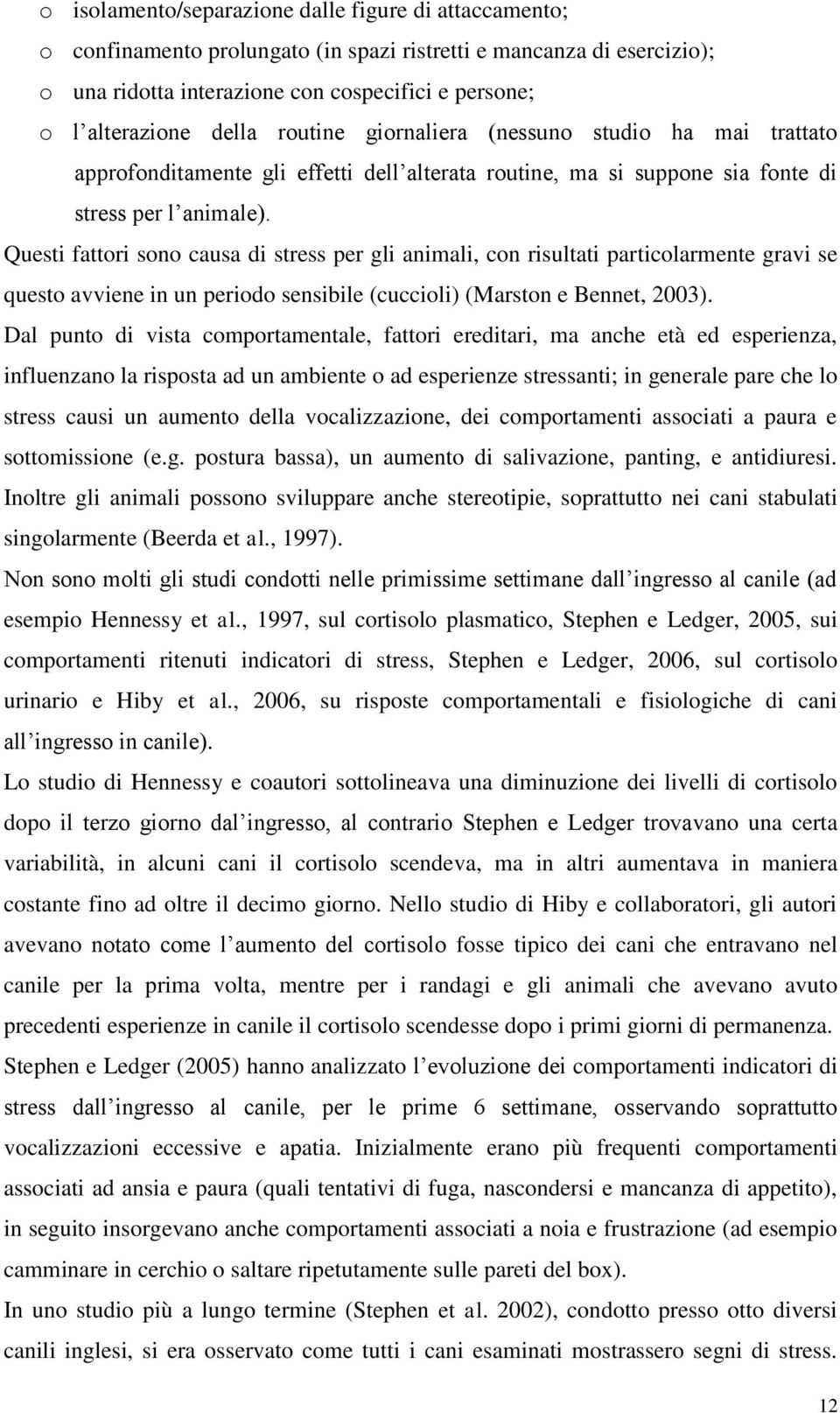 Questi fattori sono causa di stress per gli animali, con risultati particolarmente gravi se questo avviene in un periodo sensibile (cuccioli) (Marston e Bennet, 2003).