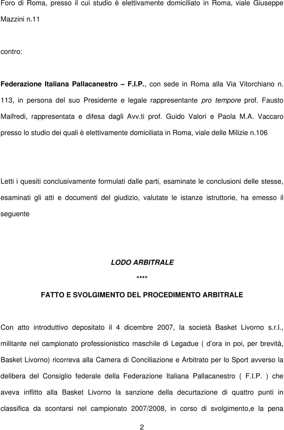 v.ti prof. Guido Valori e Paola M.A. Vaccaro presso lo studio dei quali è elettivamente domiciliata in Roma, viale delle Milizie n.