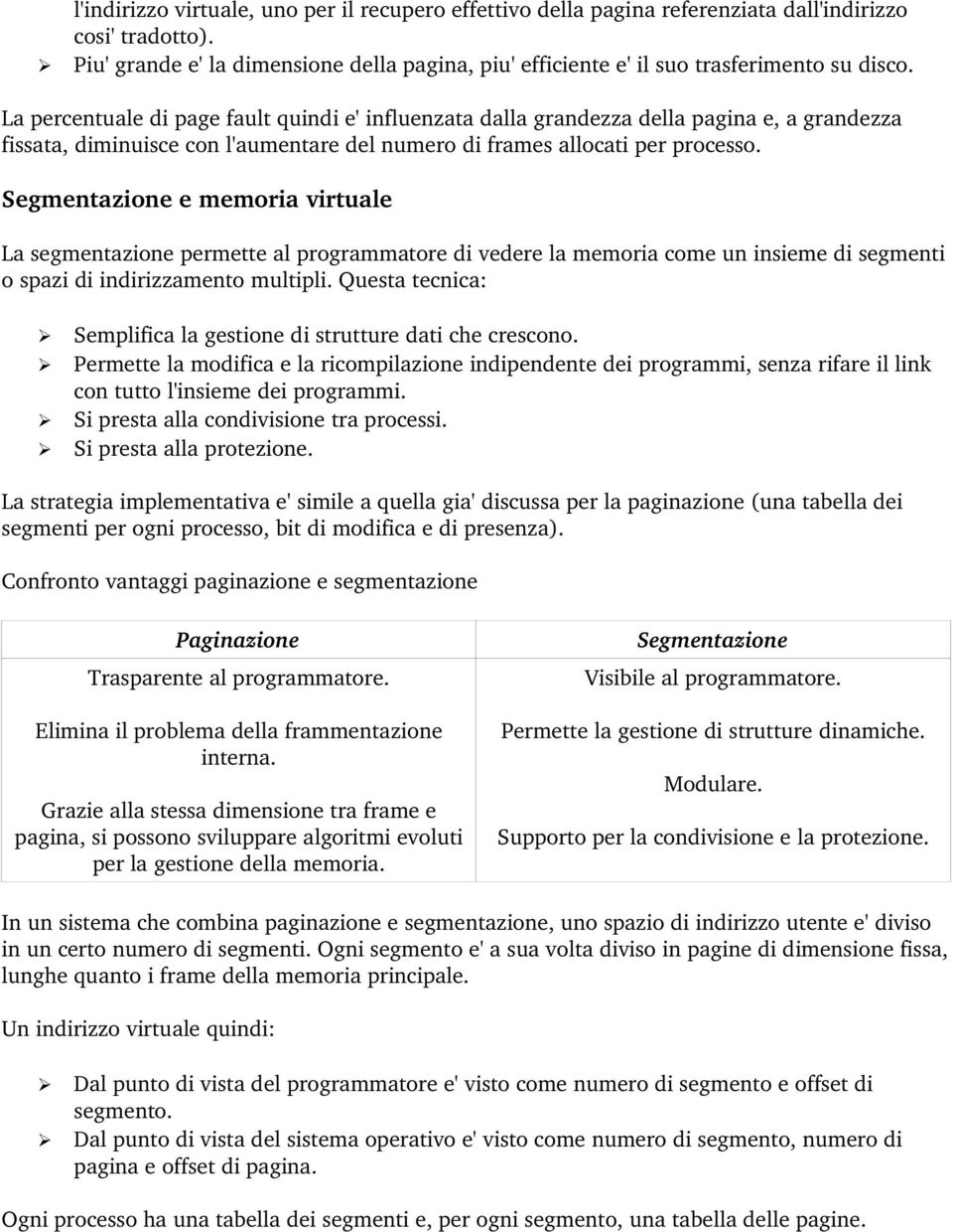 La percentuale di page fault quindi e' influenzata dalla grandezza della pagina e, a grandezza fissata, diminuisce con l'aumentare del numero di frames allocati per processo.